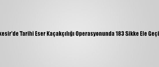 Balıkesir'de Tarihi Eser Kaçakçılığı Operasyonunda 183 Sikke Ele Geçirildi