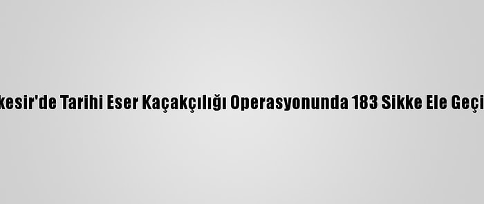 Balıkesir'de Tarihi Eser Kaçakçılığı Operasyonunda 183 Sikke Ele Geçirildi