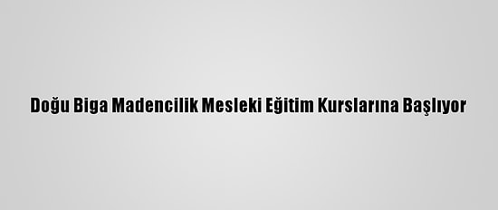 Doğu Biga Madencilik Mesleki Eğitim Kurslarına Başlıyor
