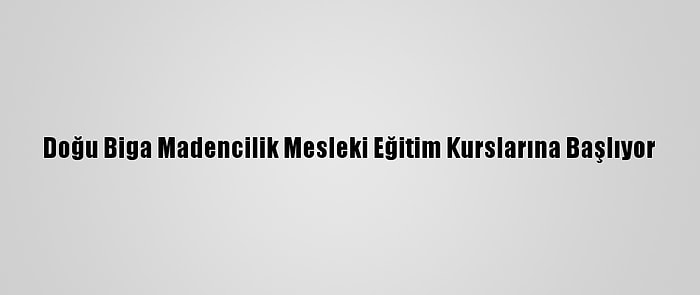 Doğu Biga Madencilik Mesleki Eğitim Kurslarına Başlıyor