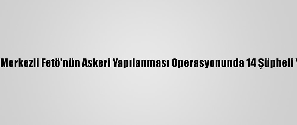 Balıkesir Merkezli Fetö'nün Askeri Yapılanması Operasyonunda 14 Şüpheli Yakalandı