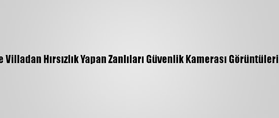 Mersin'de Villadan Hırsızlık Yapan Zanlıları Güvenlik Kamerası Görüntüleri Yakalattı