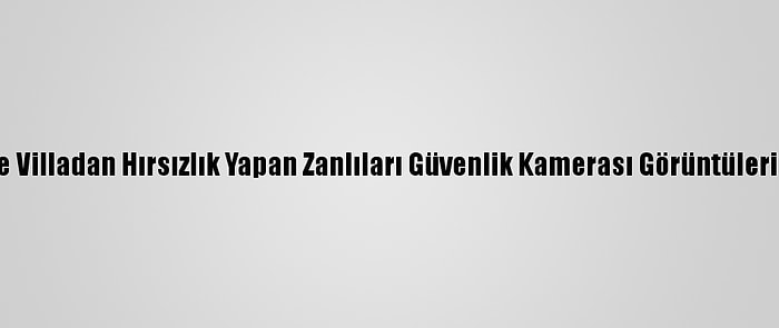 Mersin'de Villadan Hırsızlık Yapan Zanlıları Güvenlik Kamerası Görüntüleri Yakalattı