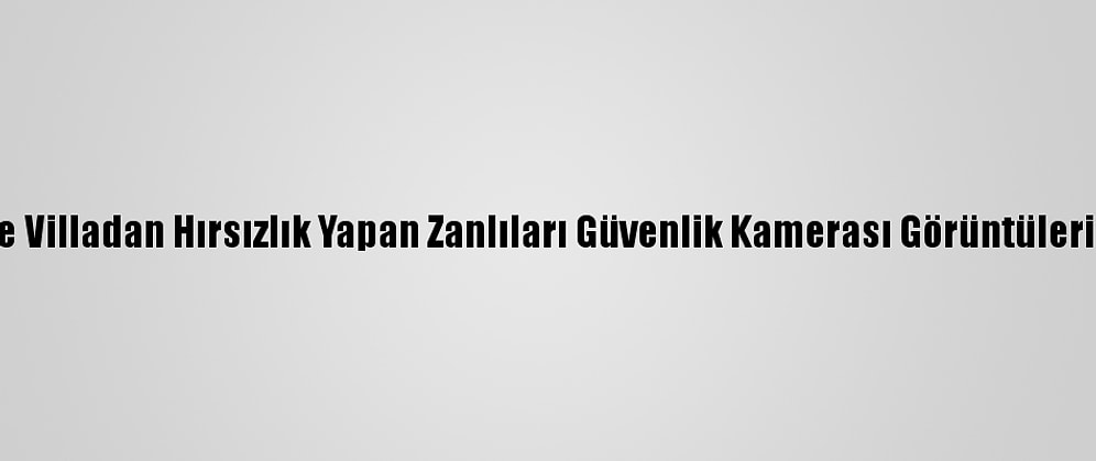 Mersin'de Villadan Hırsızlık Yapan Zanlıları Güvenlik Kamerası Görüntüleri Yakalattı