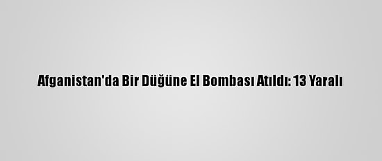 Afganistan'da Bir Düğüne El Bombası Atıldı: 13 Yaralı