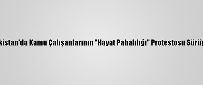 Pakistan'da Kamu Çalışanlarının "Hayat Pahalılığı" Protestosu Sürüyor