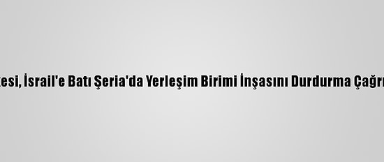 5 AB Ülkesi, İsrail'e Batı Şeria'da Yerleşim Birimi İnşasını Durdurma Çağrısı Yaptı