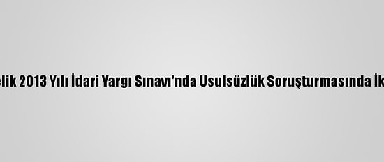 Fetö'ye Yönelik 2013 Yılı İdari Yargı Sınavı'nda Usulsüzlük Soruşturmasında İki Tutuklama