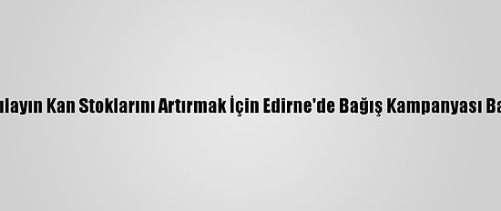 Türk Kızılayın Kan Stoklarını Artırmak İçin Edirne'de Bağış Kampanyası Başlatıldı