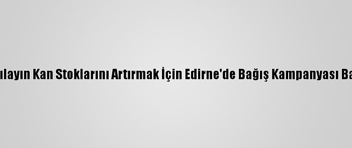 Türk Kızılayın Kan Stoklarını Artırmak İçin Edirne'de Bağış Kampanyası Başlatıldı