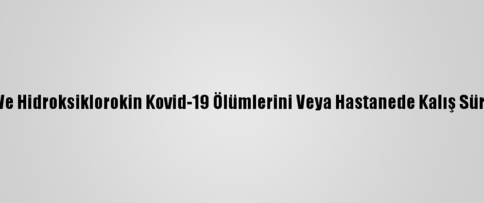 Dsö: Remdesivir Ve Hidroksiklorokin Kovid-19 Ölümlerini Veya Hastanede Kalış Sürelerini Azaltmadı