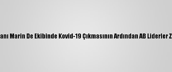Finlandiya Başbakanı Marin De Ekibinde Kovid-19 Çıkmasının Ardından AB Liderler Zirvesi'nden Ayrıldı