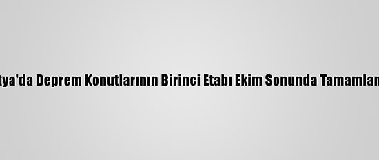 Malatya'da Deprem Konutlarının Birinci Etabı Ekim Sonunda Tamamlanacak