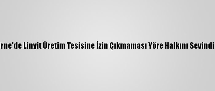 Edirne'de Linyit Üretim Tesisine İzin Çıkmaması Yöre Halkını Sevindirdi