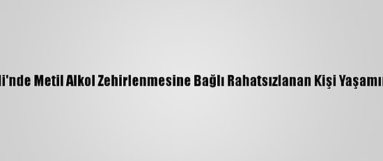 Kırklareli'nde Metil Alkol Zehirlenmesine Bağlı Rahatsızlanan Kişi Yaşamını Yitirdi