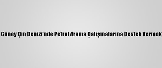 Filipinler, Güney Çin Denizi'nde Petrol Arama Çalışmalarına Destek Vermekte Kararlı