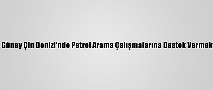 Filipinler, Güney Çin Denizi'nde Petrol Arama Çalışmalarına Destek Vermekte Kararlı