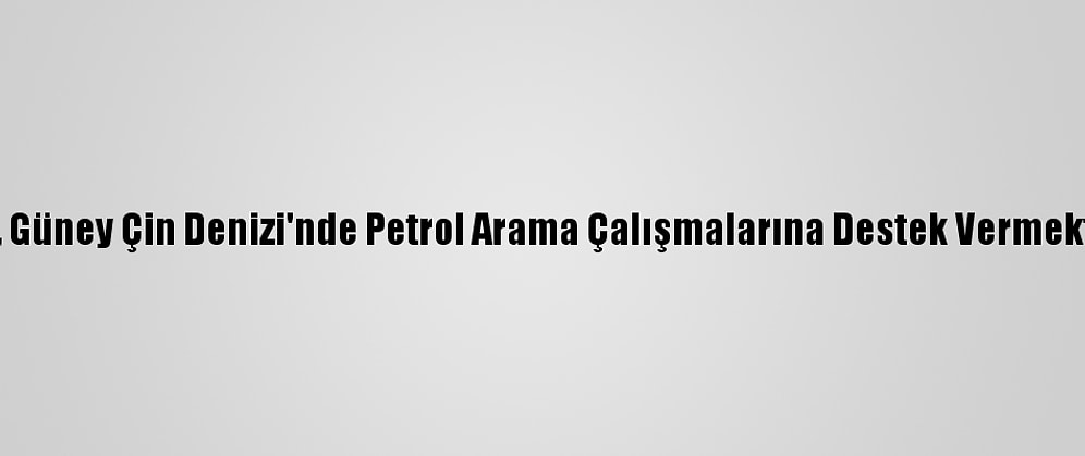 Filipinler, Güney Çin Denizi'nde Petrol Arama Çalışmalarına Destek Vermekte Kararlı
