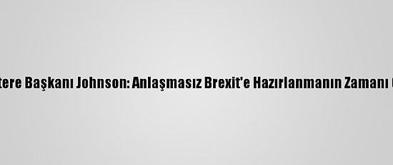 İngiltere Başkanı Johnson: Anlaşmasız Brexit'e Hazırlanmanın Zamanı Geldi