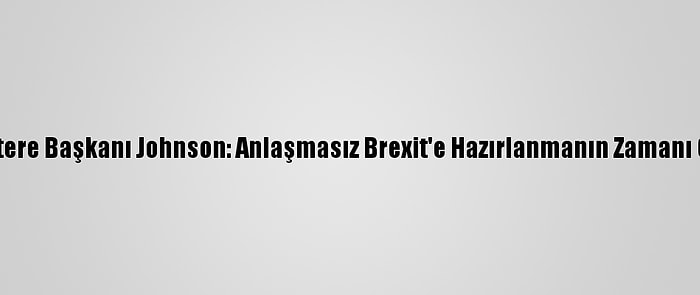 İngiltere Başkanı Johnson: Anlaşmasız Brexit'e Hazırlanmanın Zamanı Geldi