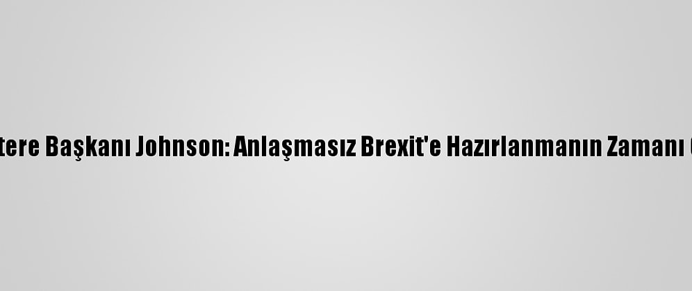İngiltere Başkanı Johnson: Anlaşmasız Brexit'e Hazırlanmanın Zamanı Geldi
