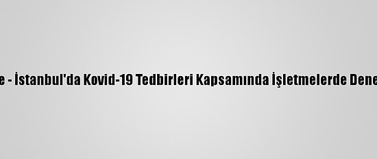 Güncelleme - İstanbul'da Kovid-19 Tedbirleri Kapsamında İşletmelerde Denetim Yapıldı