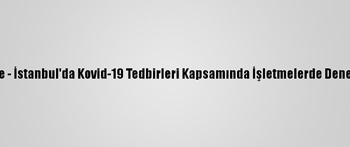 Güncelleme - İstanbul'da Kovid-19 Tedbirleri Kapsamında İşletmelerde Denetim Yapıldı