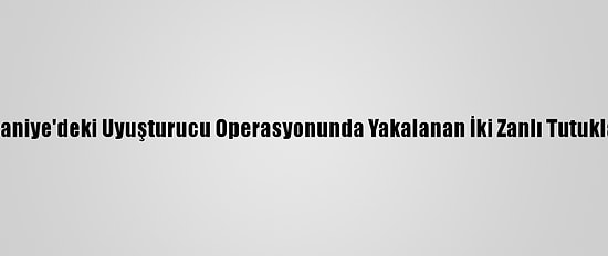 Osmaniye'deki Uyuşturucu Operasyonunda Yakalanan İki Zanlı Tutuklandı