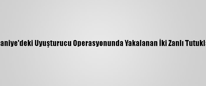 Osmaniye'deki Uyuşturucu Operasyonunda Yakalanan İki Zanlı Tutuklandı