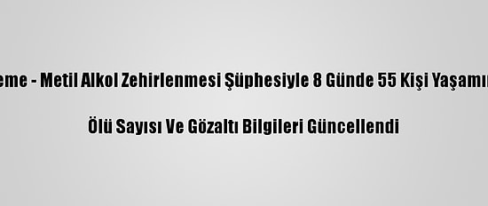 Güncelleme - Metil Alkol Zehirlenmesi Şüphesiyle 8 Günde 55 Kişi Yaşamını Yitirdi

Ölü Sayısı Ve Gözaltı Bilgileri Güncellendi