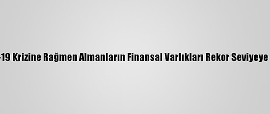 Kovid-19 Krizine Rağmen Almanların Finansal Varlıkları Rekor Seviyeye Ulaştı