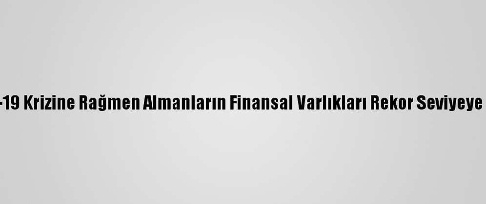 Kovid-19 Krizine Rağmen Almanların Finansal Varlıkları Rekor Seviyeye Ulaştı