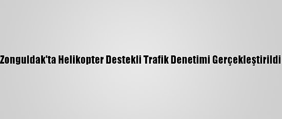 Zonguldak'ta Helikopter Destekli Trafik Denetimi Gerçekleştirildi