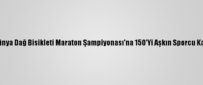 2020 Dünya Dağ Bisikleti Maraton Şampiyonası'na 150'Yi Aşkın Sporcu Katılacak