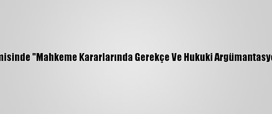 Adalet Akademisinde "Mahkeme Kararlarında Gerekçe Ve Hukuki Argümantasyon" Toplantısı