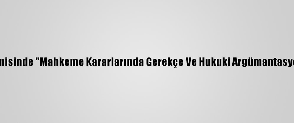 Adalet Akademisinde "Mahkeme Kararlarında Gerekçe Ve Hukuki Argümantasyon" Toplantısı