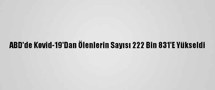 ABD'de Kovid-19'Dan Ölenlerin Sayısı 222 Bin 831'E Yükseldi