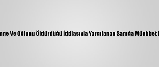 Tunceli'de Anne Ve Oğlunu Öldürdüğü İddiasıyla Yargılanan Sanığa Müebbet Hapis Cezası