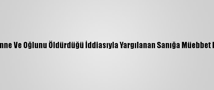 Tunceli'de Anne Ve Oğlunu Öldürdüğü İddiasıyla Yargılanan Sanığa Müebbet Hapis Cezası