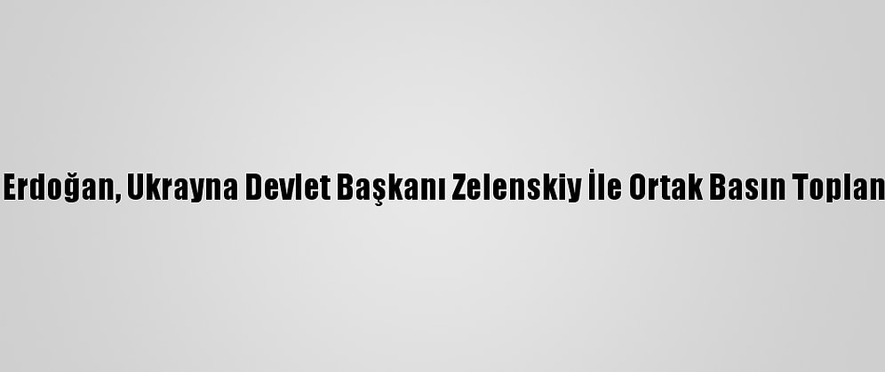 Cumhurbaşkanı Erdoğan, Ukrayna Devlet Başkanı Zelenskiy İle Ortak Basın Toplantısında Konuştu: