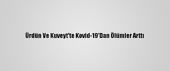 Ürdün Ve Kuveyt'te Kovid-19'Dan Ölümler Arttı