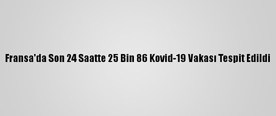 Fransa'da Son 24 Saatte 25 Bin 86 Kovid-19 Vakası Tespit Edildi