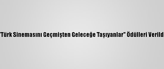 "Türk Sinemasını Geçmişten Geleceğe Taşıyanlar" Ödülleri Verildi