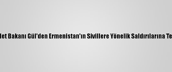 Adalet Bakanı Gül'den Ermenistan'ın Sivillere Yönelik Saldırılarına Tepki: