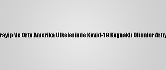 Karayip Ve Orta Amerika Ülkelerinde Kovid-19 Kaynaklı Ölümler Artıyor