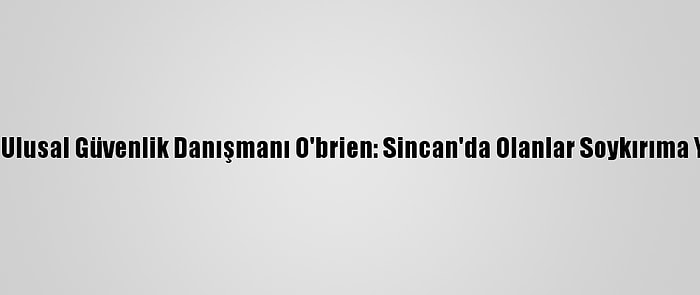 Beyaz Saray Ulusal Güvenlik Danışmanı O'brien: Sincan'da Olanlar Soykırıma Yakın Bir Şey