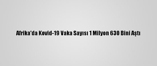 Afrika'da Kovid-19 Vaka Sayısı 1 Milyon 630 Bini Aştı