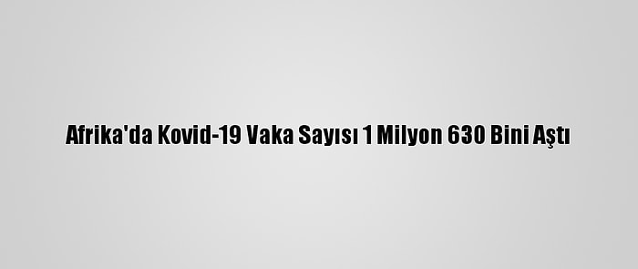 Afrika'da Kovid-19 Vaka Sayısı 1 Milyon 630 Bini Aştı