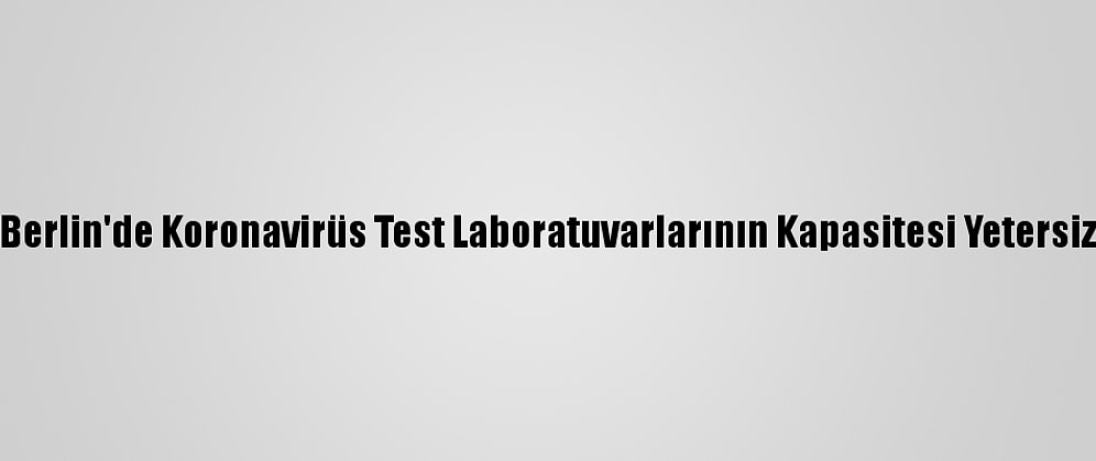 Berlin'de Koronavirüs Test Laboratuvarlarının Kapasitesi Yetersiz