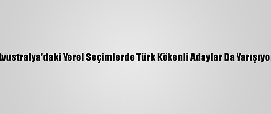 Avustralya'daki Yerel Seçimlerde Türk Kökenli Adaylar Da Yarışıyor